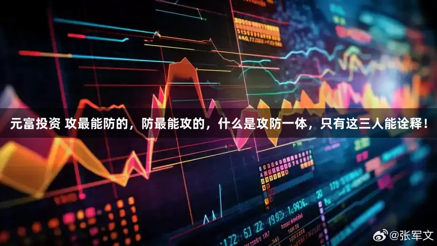 元富投资 攻最能防的，防最能攻的，什么是攻防一体，只有这三人能诠释！